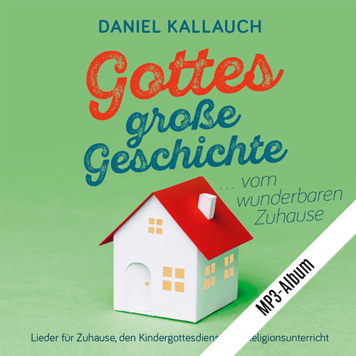 Gottes große Geschichte - vom wunderbaren Zuhause - MP3-Album